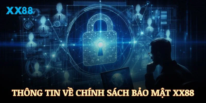 Tổng hợp những thông tin cơ bản nhất về chính sách bảo mật XX88