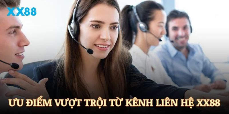 Khám phá các ưu điểm vượt trội giúp kênh liên hệ XX88