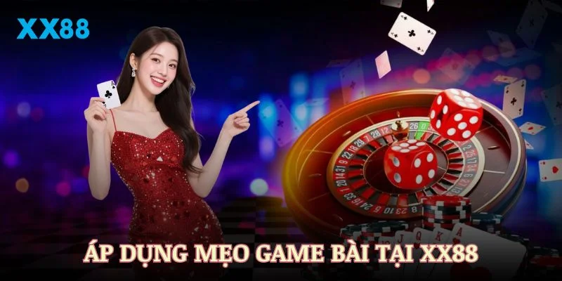 Áp dụng các mẹo game bài vào các thể loại sau tại XX88