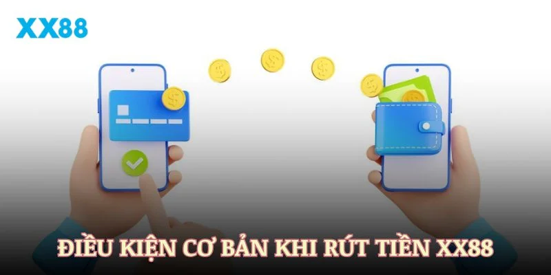 Điều kiện cơ bản khi rút tiền XX88 thành viên cần nhớ